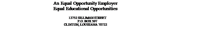 Text Box: An Equal Opportunity Employer Equal Educational Opportunities 12732 SILLIMAN STREET P.O. BOX 397 CLINTON, LOUISIANA 70722